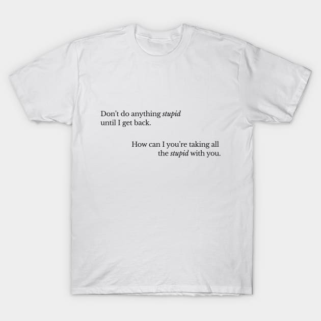 Don't Do Anything Stupid II T-Shirt by beunstoppable